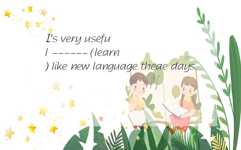I's very useful ------(learn) like new language theae days.