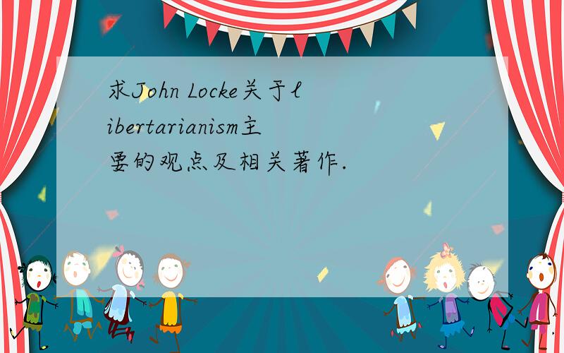 求John Locke关于libertarianism主要的观点及相关著作.