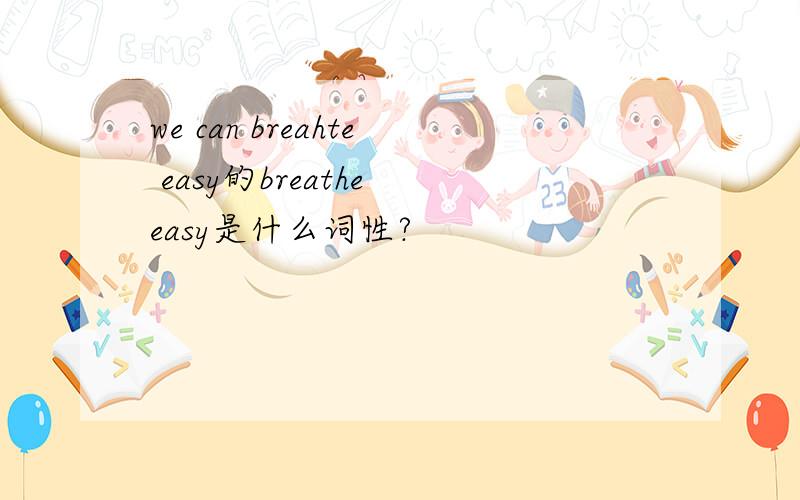 we can breahte easy的breathe easy是什么词性?
