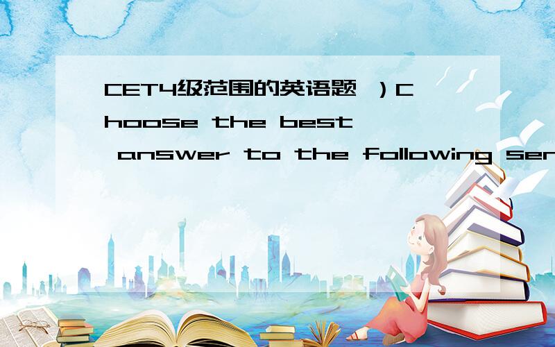 CET4级范围的英语题 ）Choose the best answer to the following sentences.1.We especially enjoy the ______ with which a ballerina leaps into the air.A.passion B.vault C.eruption D.grace2.His _____ for detective stories and computer games made hi