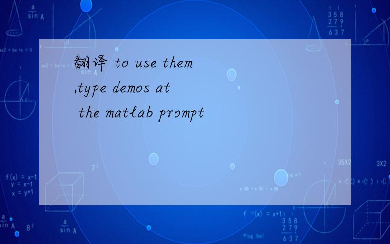 翻译 to use them,type demos at the matlab prompt