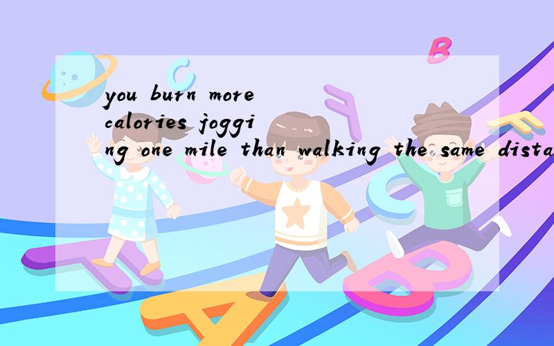 you burn more calories jogging one mile than walking the same distance