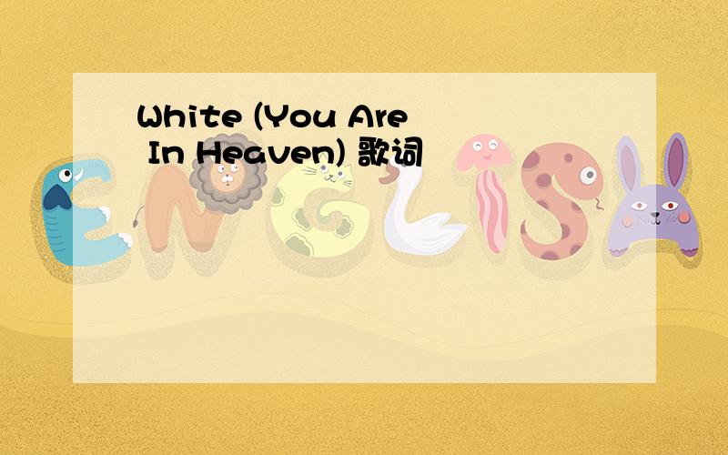 White (You Are In Heaven) 歌词