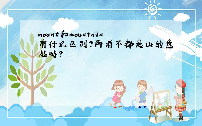 mount和mountain有什么区别?两者不都是山的意思吗?