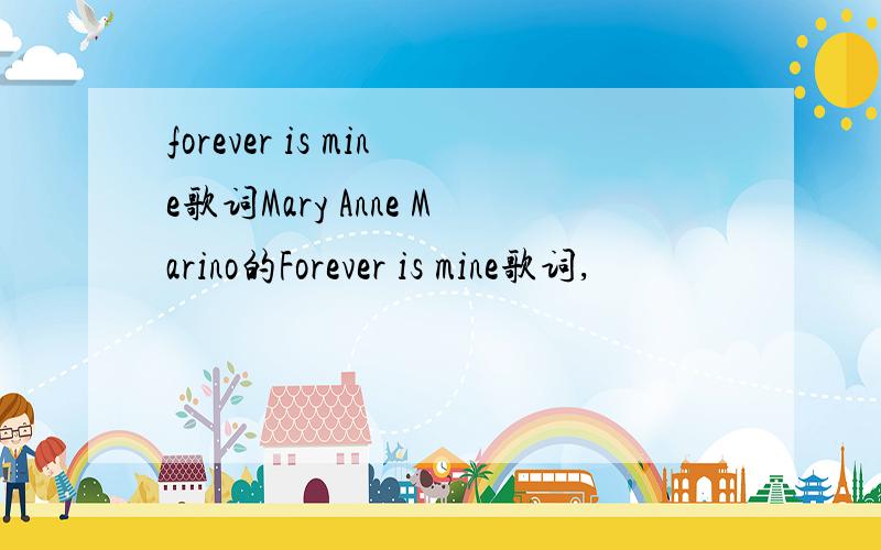 forever is mine歌词Mary Anne Marino的Forever is mine歌词,