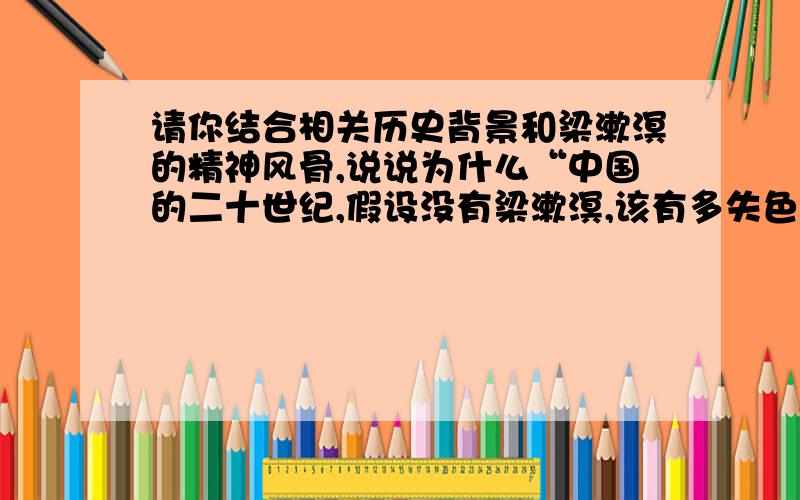请你结合相关历史背景和梁漱溟的精神风骨,说说为什么“中国的二十世纪,假设没有梁漱溟,该有多失色?”