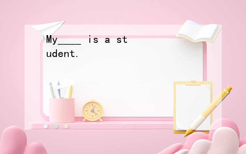 My____ is a student.