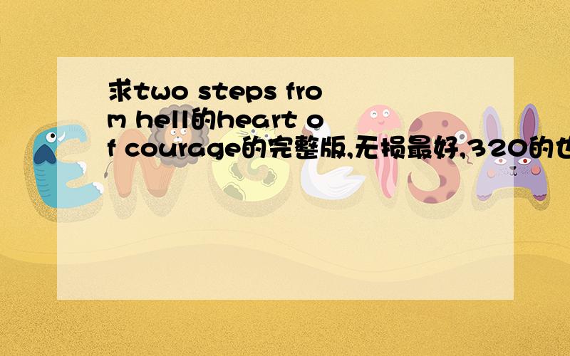 求two steps from hell的heart of courage的完整版,无损最好,320的也可以.cxydclk@163.com.