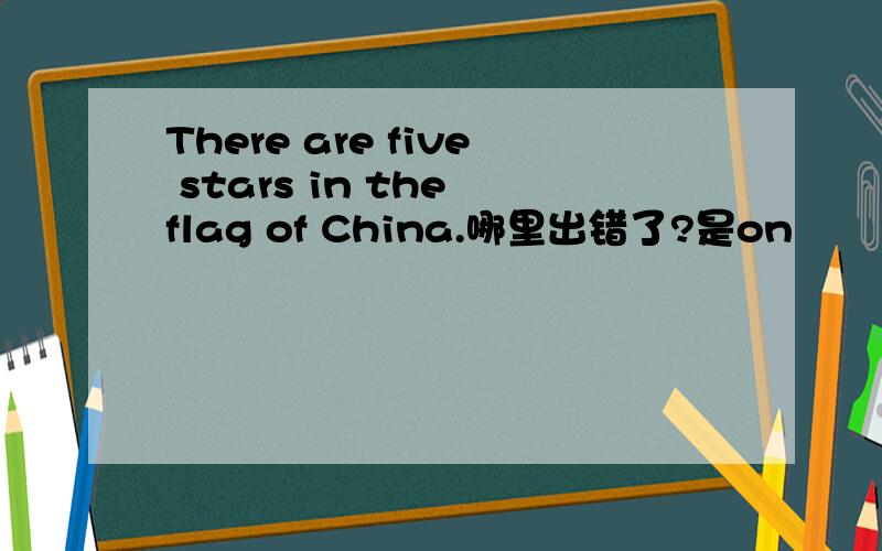 There are five stars in the flag of China.哪里出错了?是on