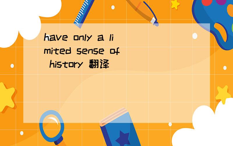 have only a limited sense of history 翻译