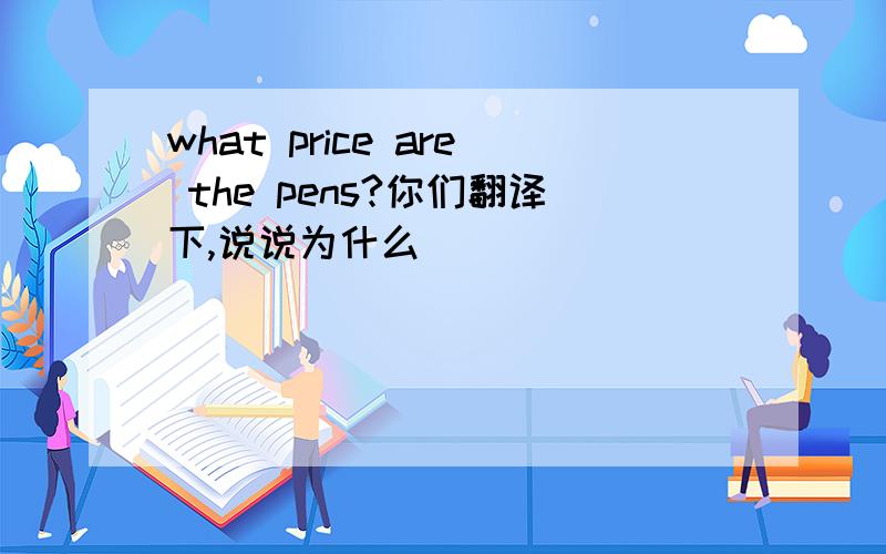 what price are the pens?你们翻译下,说说为什么