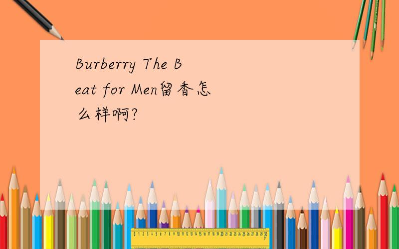 Burberry The Beat for Men留香怎么样啊?