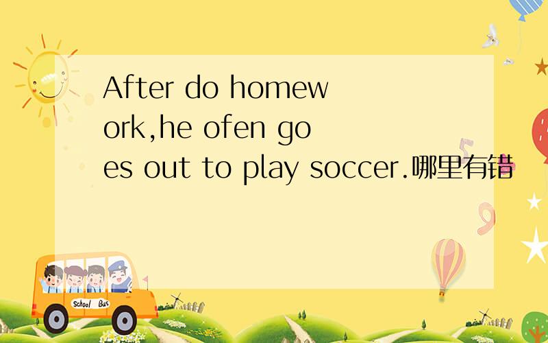 After do homework,he ofen goes out to play soccer.哪里有错