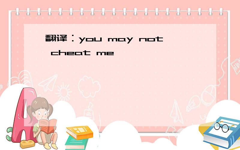 翻译：you may not cheat me