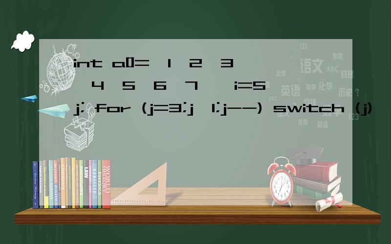 int a[]={1,2,3,4,5,6,7},i=5,j; for (j=3;j>1;j--) switch (j) { case 1:putchar (c+2); case 2:putchar (int a[]={1,2,3,4,5,6,7},i=5,j; for (j=3;j>1;j--) switch (j) { case 1: case 2:putchar (