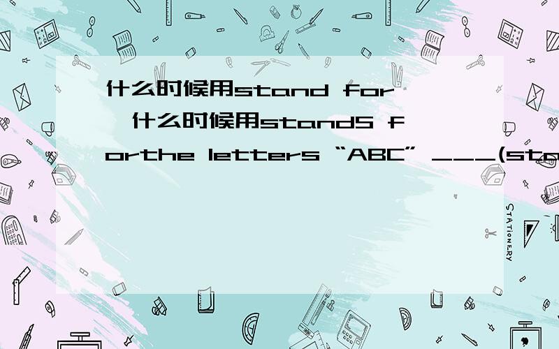 什么时候用stand for,什么时候用standS forthe letters “ABC” ___(stand for)/(stands for) “prC” ___(stand for)/(stands for)