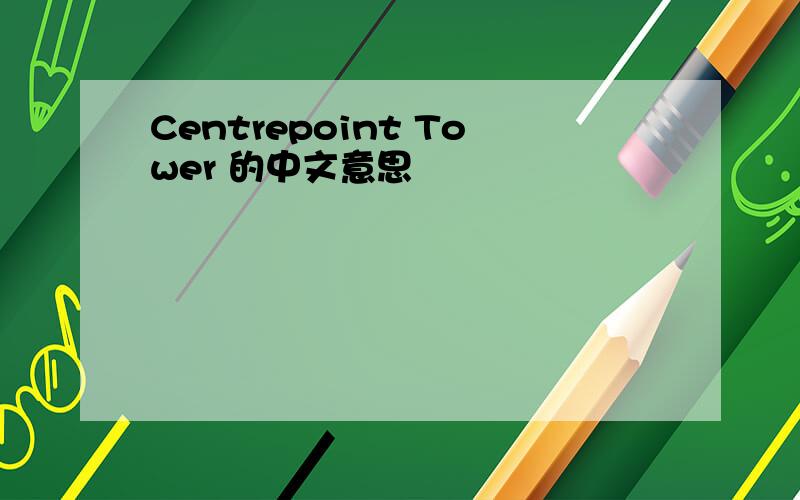 Centrepoint Tower 的中文意思