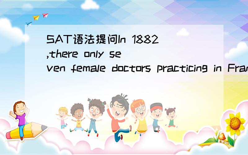 SAT语法提问In 1882,there only seven female doctors practicing in France,when in 1903 the number rising to 95.A.when in 1903 the number rising to 95B.but by 1903 the number had risenC.its number rising in 1903E.However,in 1903when the number had r