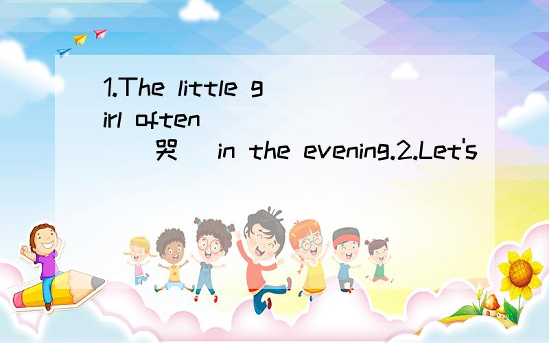 1.The little girl often _____(哭) in the evening.2.Let's _____(讨论) it and make a decision.