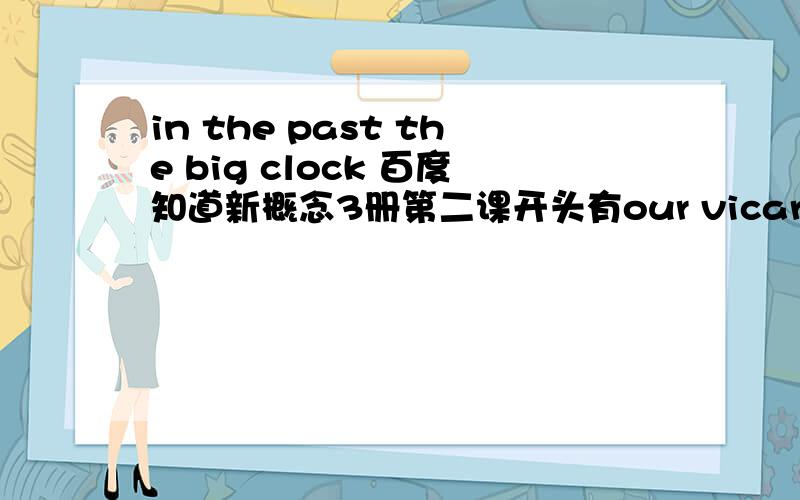 in the past the big clock 百度知道新概念3册第二课开头有our vicar is always raising money for ..(be always doing)意指持续的做,但是该课后练习第4题,In the past the big clock ___ the hours.B.always struck C.was always strikin