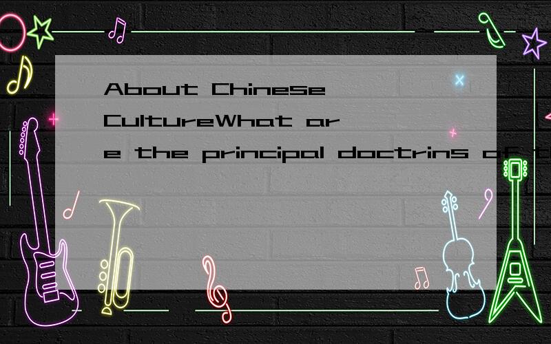 About Chinese CultureWhat are the principal doctrins of the Confucianist School?   How do the doctrins influence the modern society?
