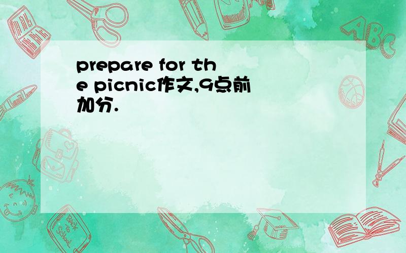 prepare for the picnic作文,9点前加分.