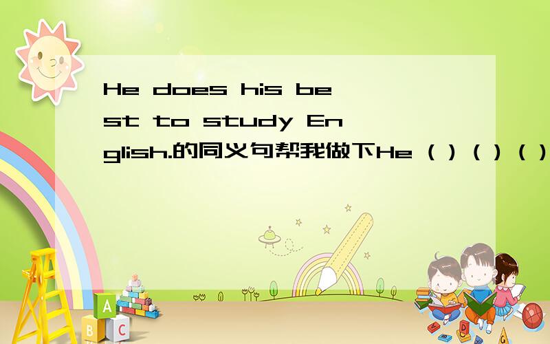 He does his best to study English.的同义句帮我做下He ( ) ( ) ( ) to study English.