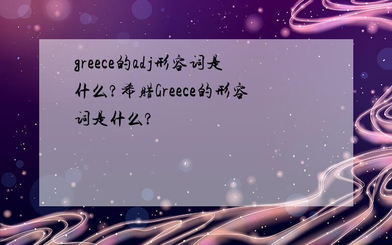 greece的adj形容词是什么?希腊Greece的形容词是什么?