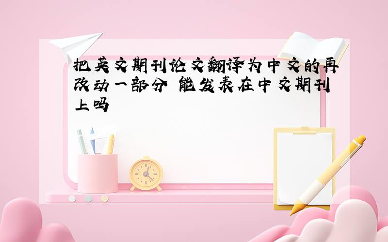 把英文期刊论文翻译为中文的再改动一部分 能发表在中文期刊上吗