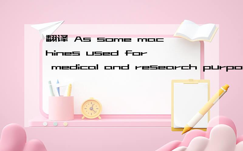 翻译 As some machines used for medical and research purposes.