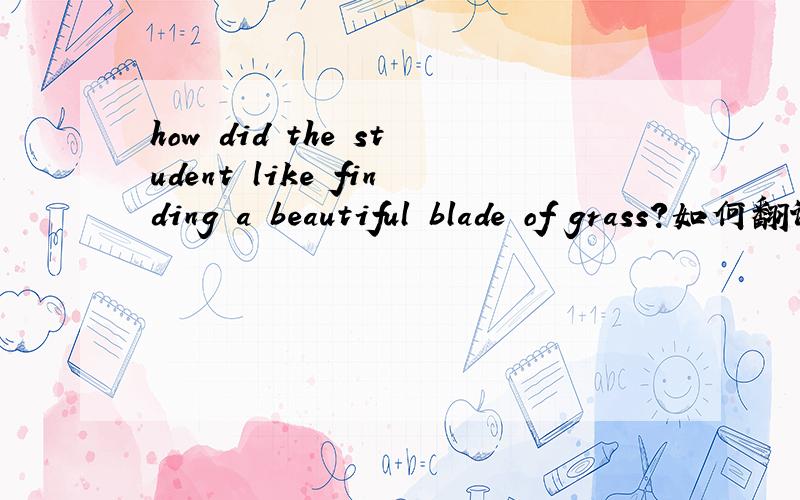 how did the student like finding a beautiful blade of grass?如何翻译?
