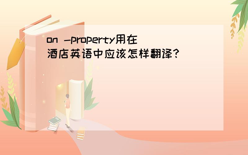 on -property用在酒店英语中应该怎样翻译?