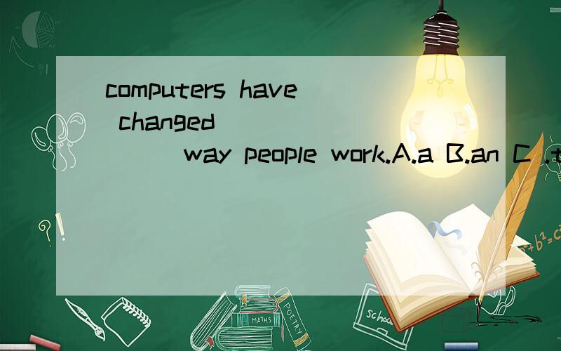 computers have changed ________way people work.A.a B.an C .the D.不填