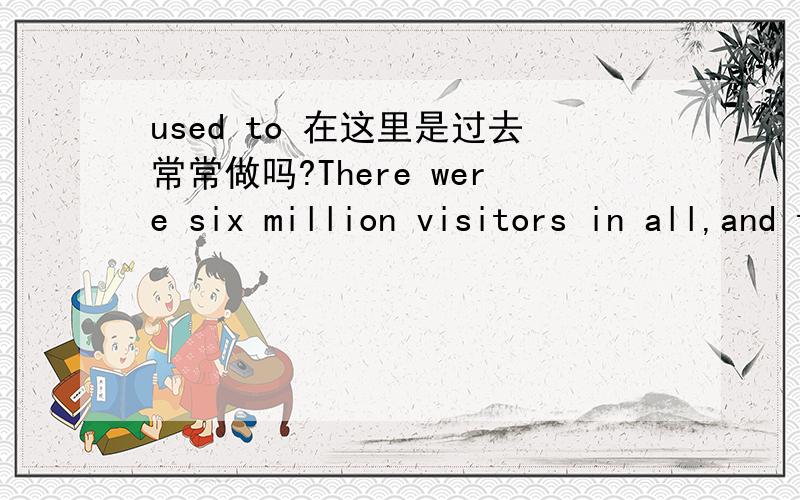 used to 在这里是过去常常做吗?There were six million visitors in all,and the profits from the exhibition were used to build museums and colleges