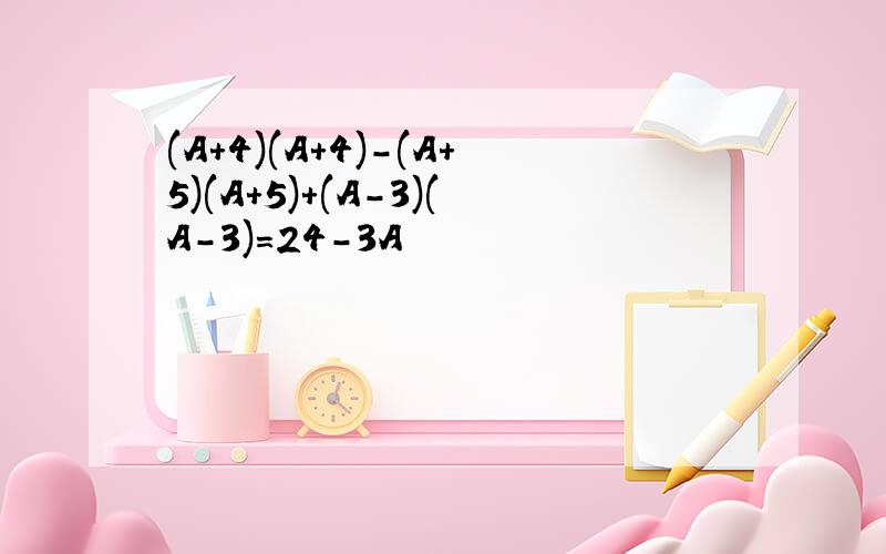 (A+4)(A+4)-(A+5)(A+5)+(A-3)(A-3)=24-3A