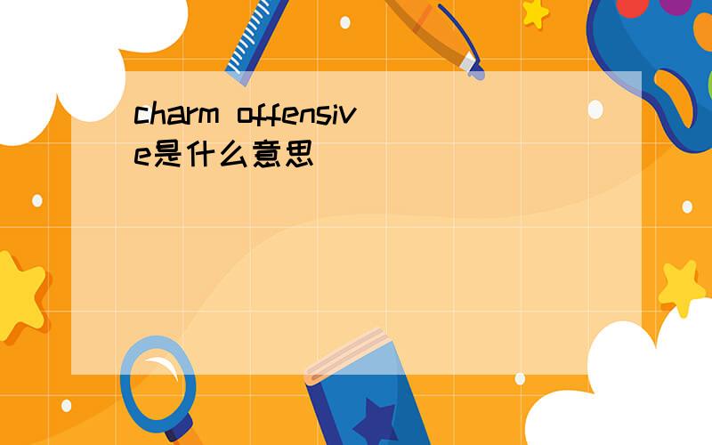 charm offensive是什么意思