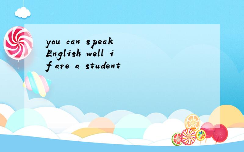 you can speak English well if are a student