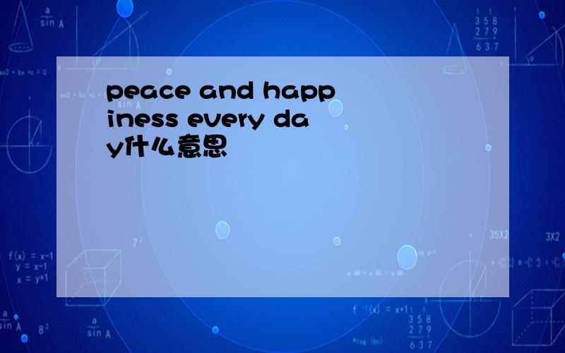 peace and happiness every day什么意思