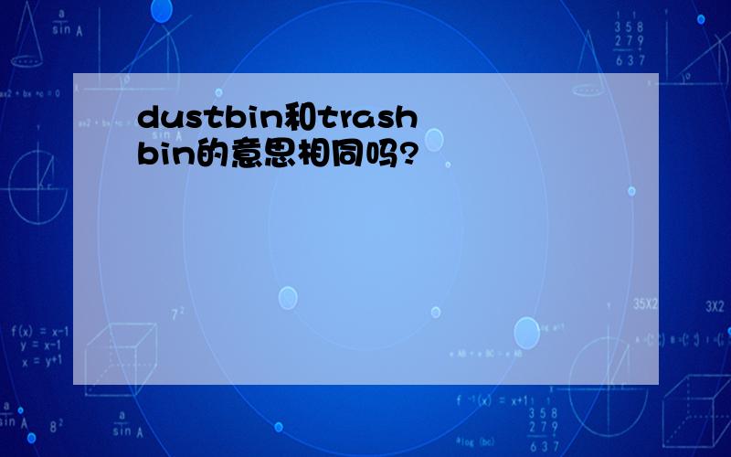 dustbin和trash bin的意思相同吗?