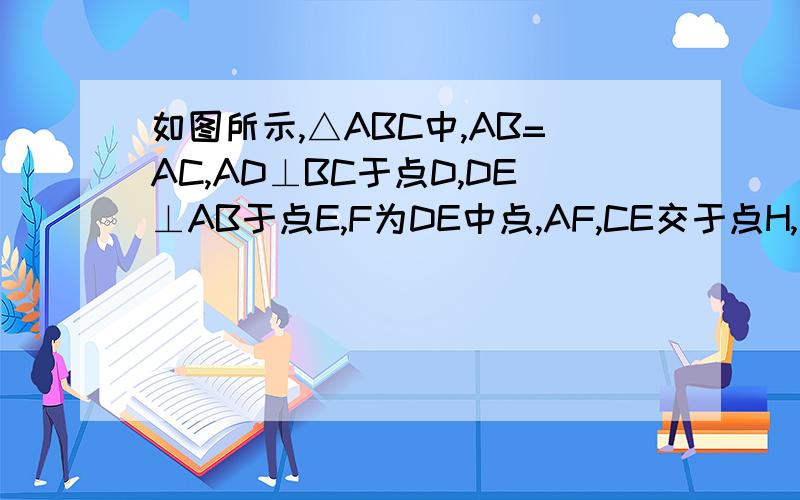 如图所示,△ABC中,AB=AC,AD⊥BC于点D,DE⊥AB于点E,F为DE中点,AF,CE交于点H,求证：AH⊥CE