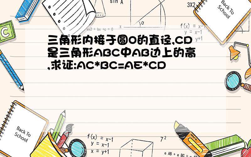 三角形内接于圆O的直径,CD是三角形ABC中AB边上的高,求证:AC*BC=AE*CD