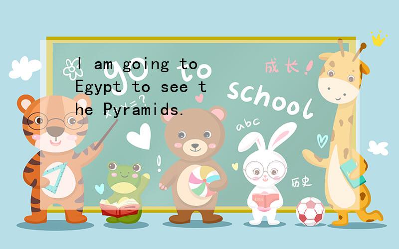l am going to Egypt to see the Pyramids.