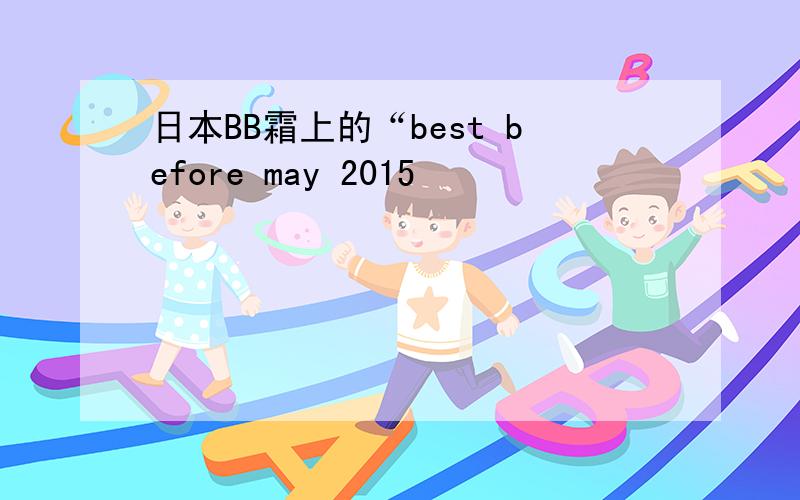 日本BB霜上的“best before may 2015