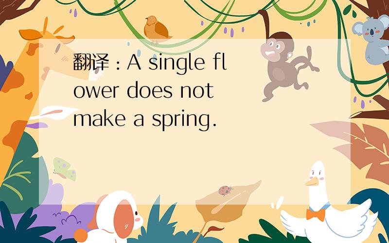 翻译：A single flower does not make a spring.