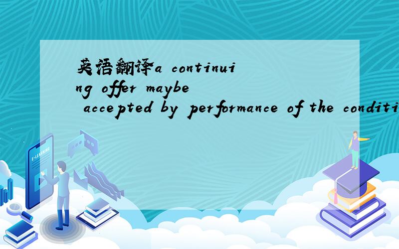 英语翻译a continuing offer maybe accepted by performance of the condition named in the offer