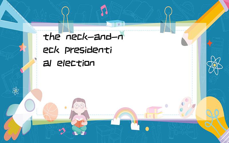 the neck-and-neck presidential election