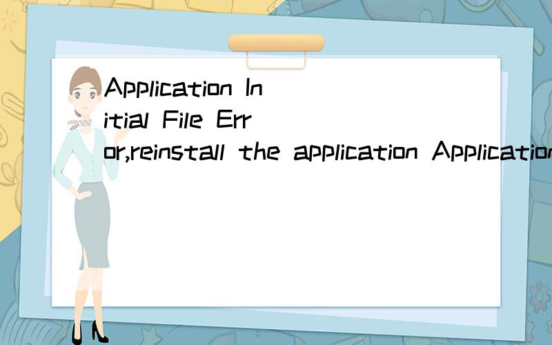 Application Initial File Error,reinstall the application Application Initial