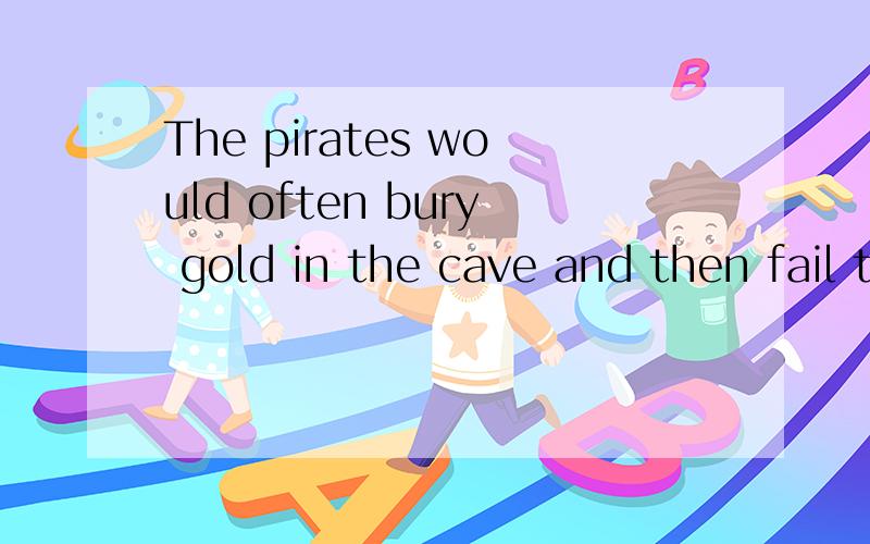 The pirates would often bury gold in the cave and then fail to collect it.既然这是指过去的情况,那为什么句中是用 fail,而不是用 failed.failed to collect 才能符合句子的语境啊.貌似新概念在编写过程中出了错?