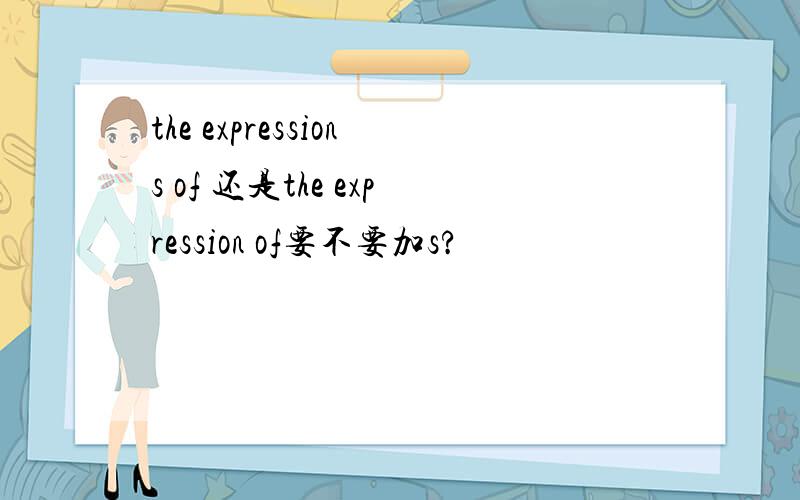 the expressions of 还是the expression of要不要加s?