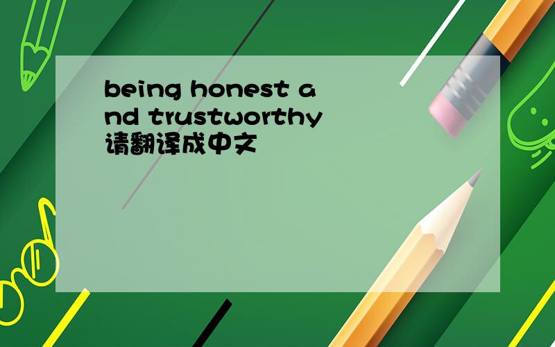 being honest and trustworthy请翻译成中文